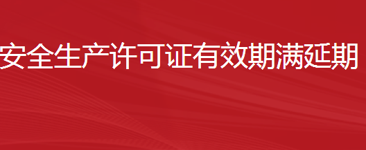 建筑施工企业安全生产许可证有效期满延期（需要进行重新审查的）